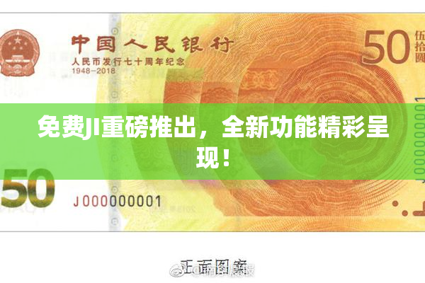 免费JI重磅推出，全新功能精彩呈现！