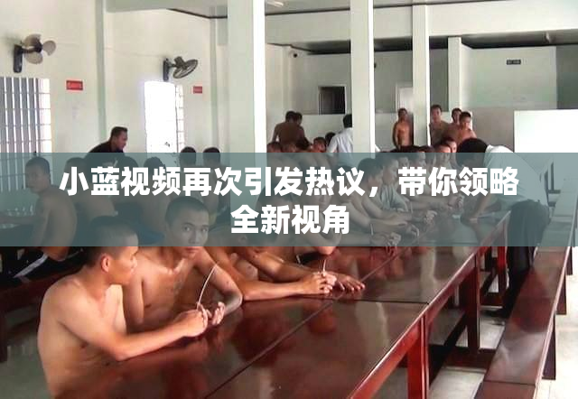 小蓝视频再次引发热议，带你领略全新视角
