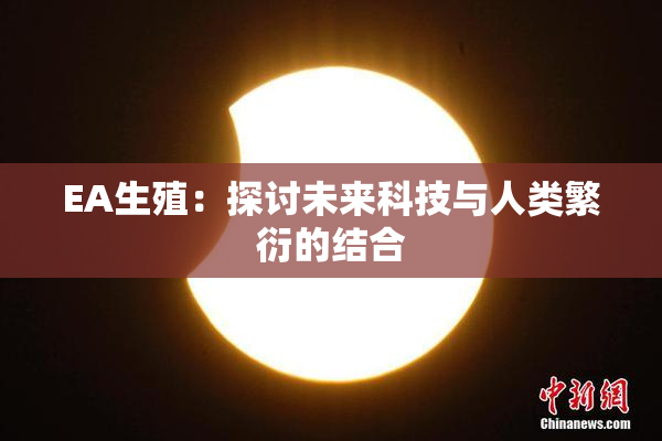 EA生殖：探讨未来科技与人类繁衍的结合