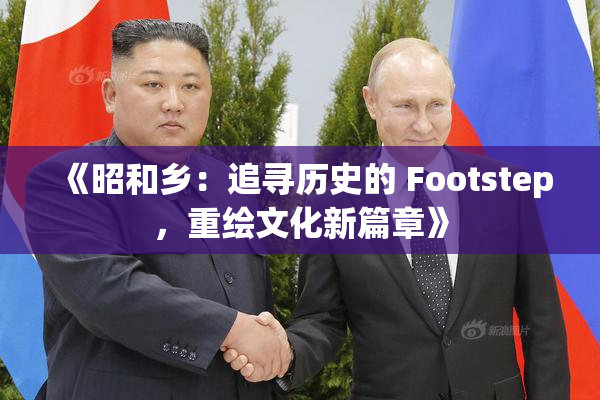 《昭和乡：追寻历史的 Footstep，重绘文化新篇章》