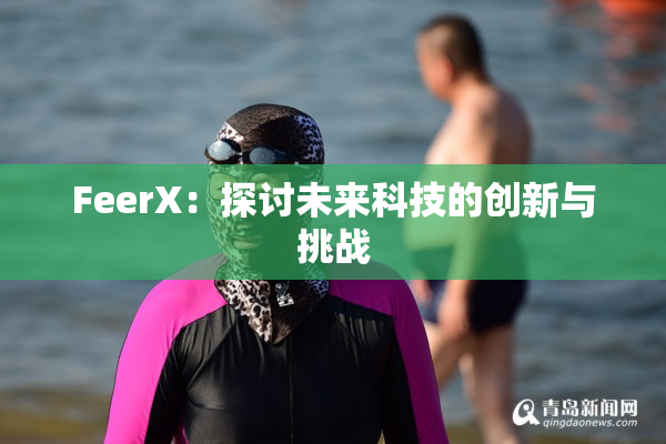 FeerX：探讨未来科技的创新与挑战