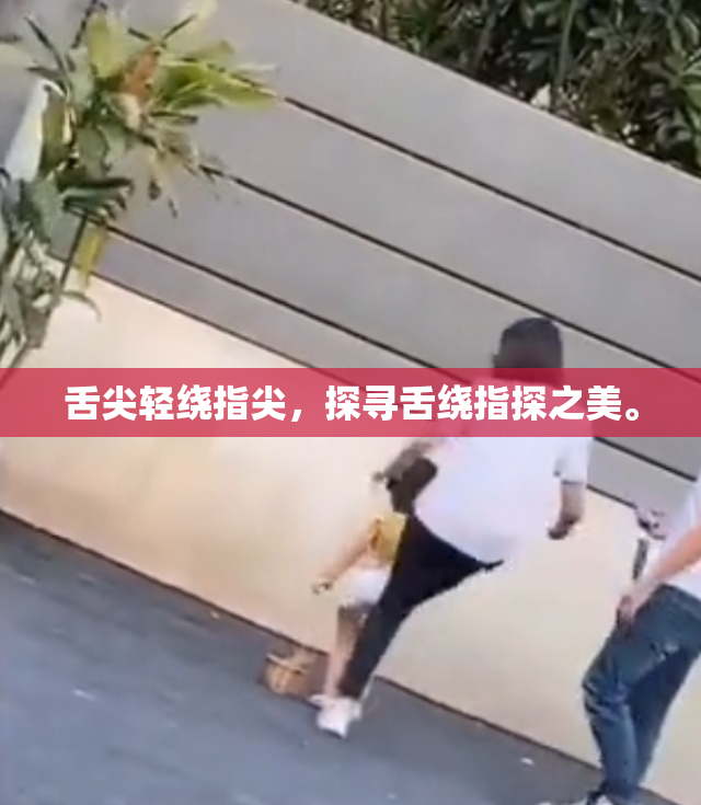 舌尖轻绕指尖，探寻舌绕指探之美。
