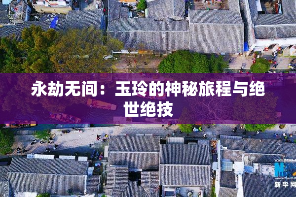 永劫无间：玉玲的神秘旅程与绝世绝技