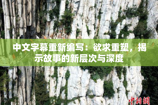 中文字幕重新编写：欲求重塑，揭示故事的新层次与深度
