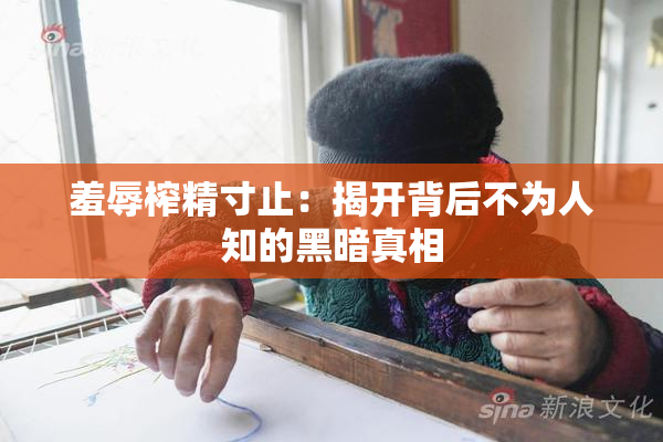 羞辱榨精寸止：揭开背后不为人知的黑暗真相