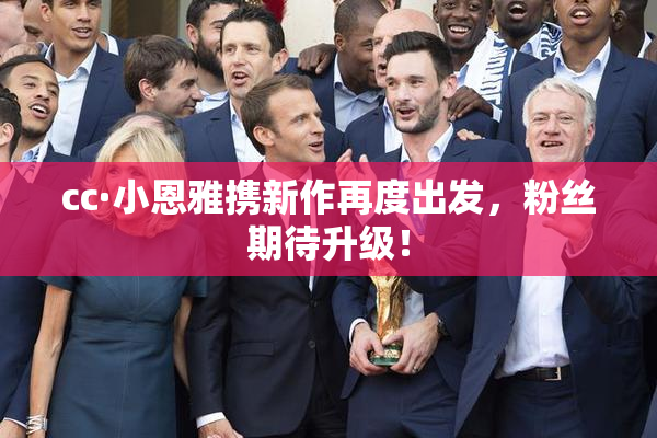 cc·小恩雅携新作再度出发，粉丝期待升级！