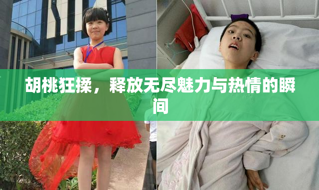 胡桃狂揉，释放无尽魅力与热情的瞬间