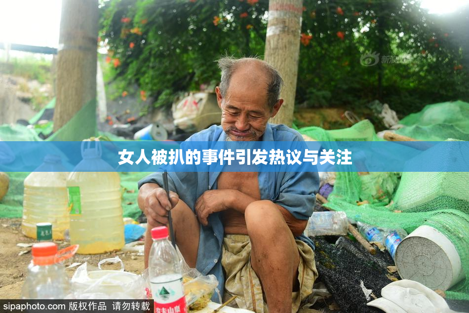 女人被扒的事件引发热议与关注
