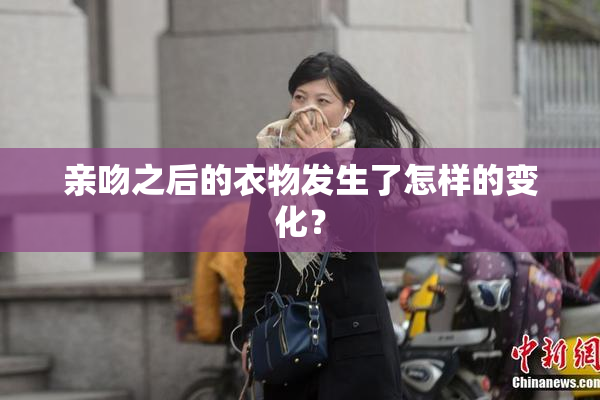亲吻之后的衣物发生了怎样的变化？