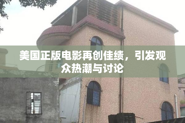 美国正版电影再创佳绩，引发观众热潮与讨论