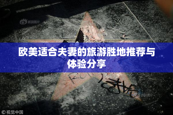 欧美适合夫妻的旅游胜地推荐与体验分享