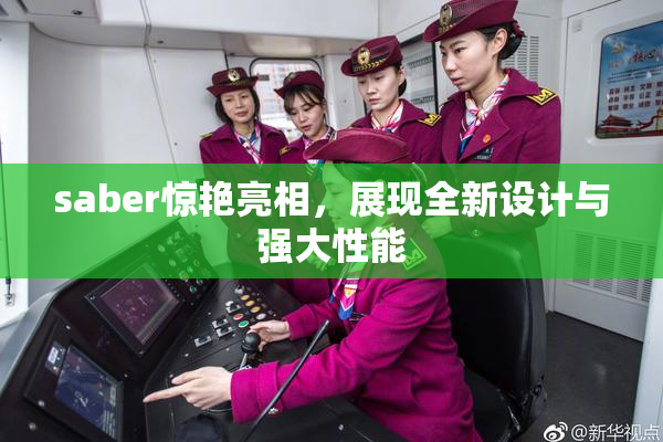saber惊艳亮相，展现全新设计与强大性能