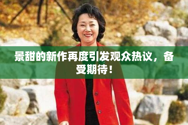 景甜的新作再度引发观众热议，备受期待！