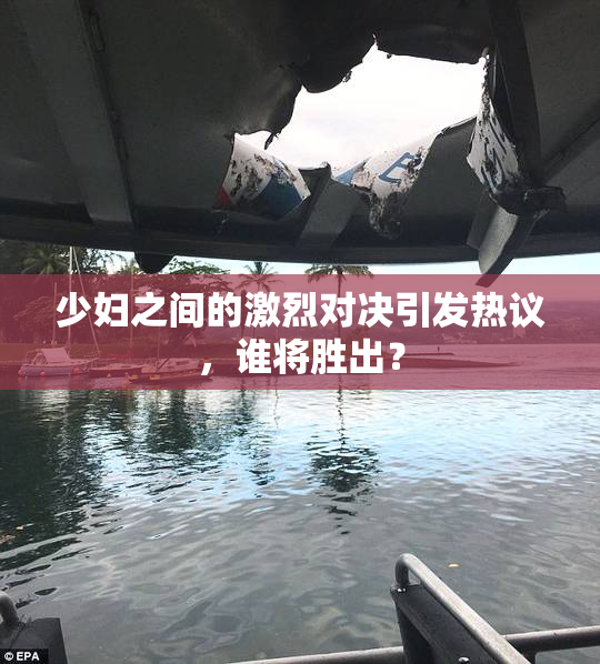 少妇之间的激烈对决引发热议，谁将胜出？