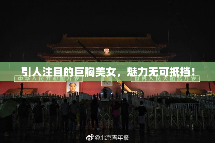 引人注目的巨胸美女，魅力无可抵挡！