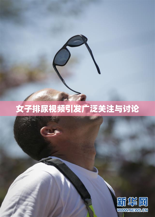 女子排尿视频引发广泛关注与讨论
