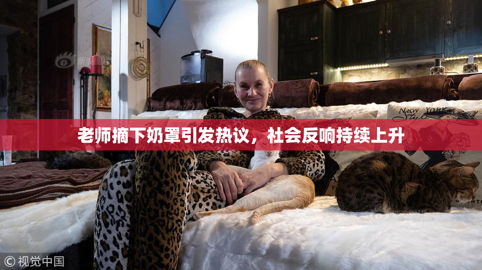 老师摘下奶罩引发热议，社会反响持续上升