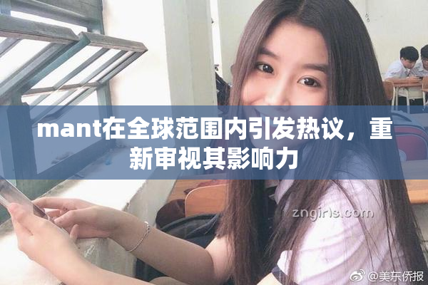 mant在全球范围内引发热议，重新审视其影响力