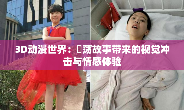 3D动漫世界：婬荡故事带来的视觉冲击与情感体验