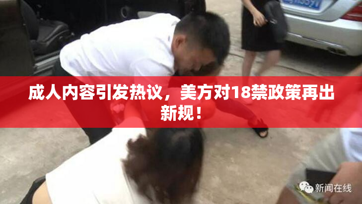 成人内容引发热议，美方对18禁政策再出新规！