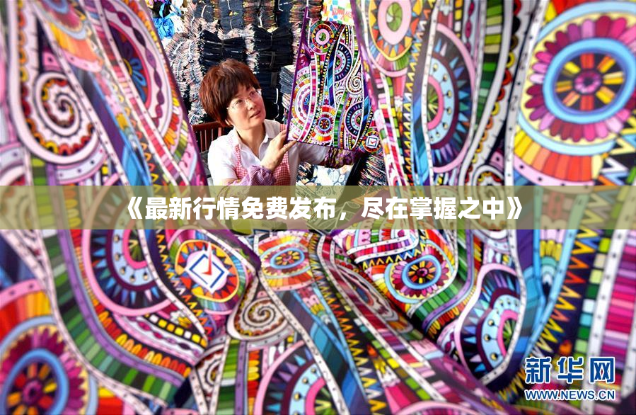 《最新行情免费发布，尽在掌握之中》