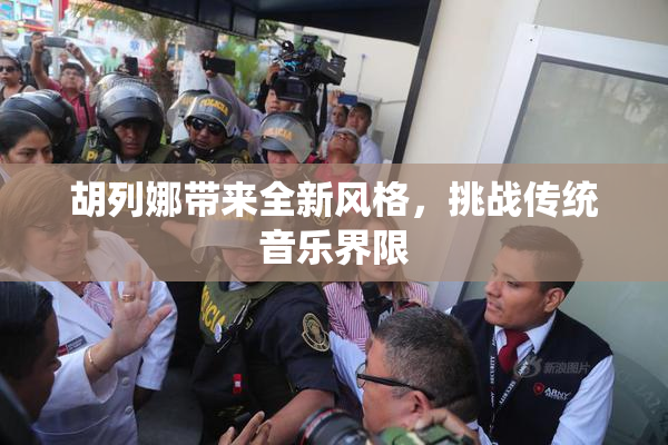 胡列娜带来全新风格，挑战传统音乐界限
