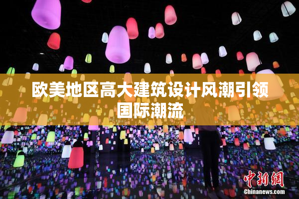 欧美地区高大建筑设计风潮引领国际潮流