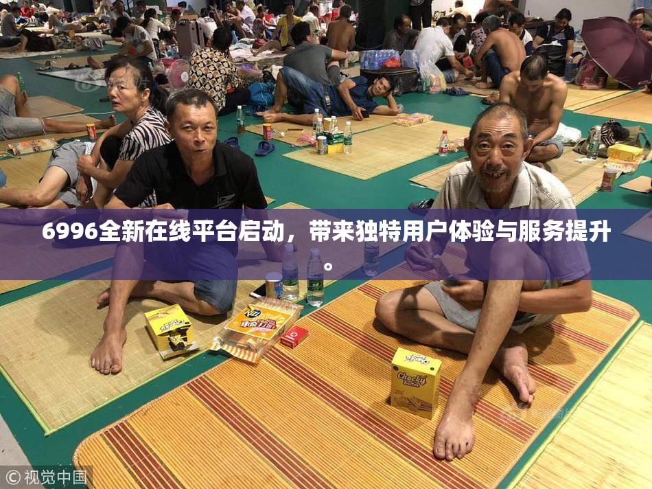 6996全新在线平台启动，带来独特用户体验与服务提升。