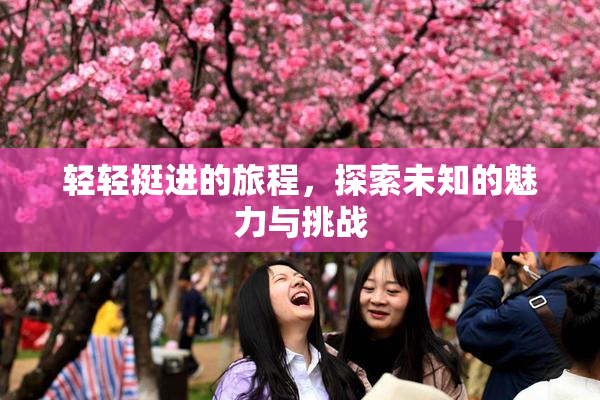 轻轻挺进的旅程，探索未知的魅力与挑战
