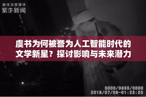 虞书为何被誉为人工智能时代的文学新星？探讨影响与未来潜力