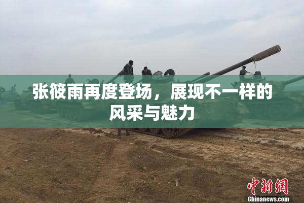张筱雨再度登场，展现不一样的风采与魅力