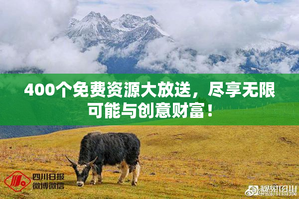 400个免费资源大放送，尽享无限可能与创意财富！
