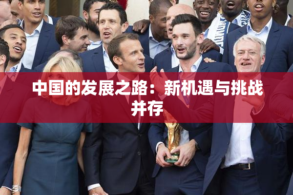 中国的发展之路：新机遇与挑战并存