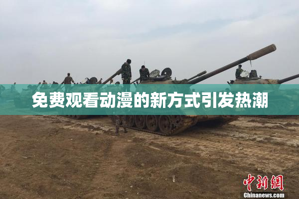 免费观看动漫的新方式引发热潮