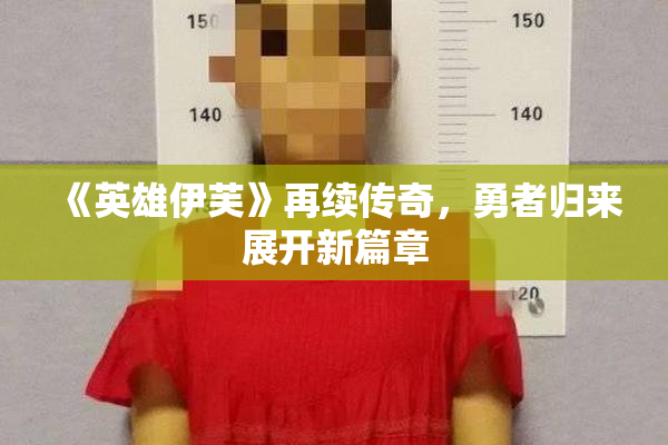 《英雄伊芙》再续传奇，勇者归来展开新篇章