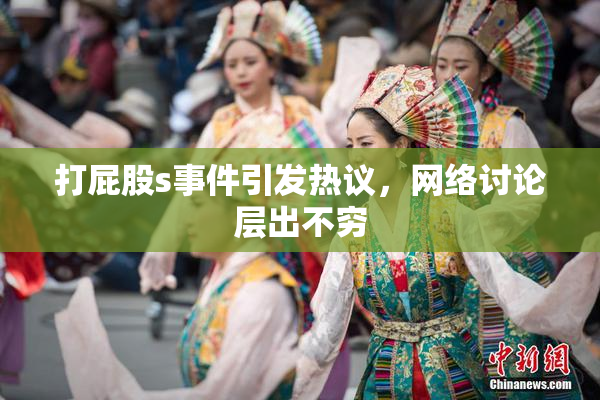打屁股s事件引发热议，网络讨论层出不穷