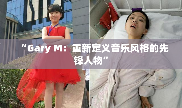 “Gary M：重新定义音乐风格的先锋人物”