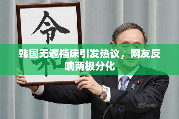 韩国无遮挡床引发热议，网友反响两极分化
