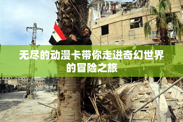 无尽的动漫卡带你走进奇幻世界的冒险之旅
