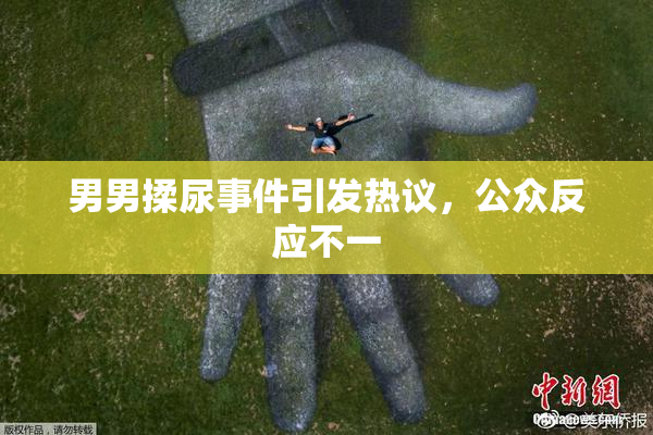 男男揉尿事件引发热议，公众反应不一