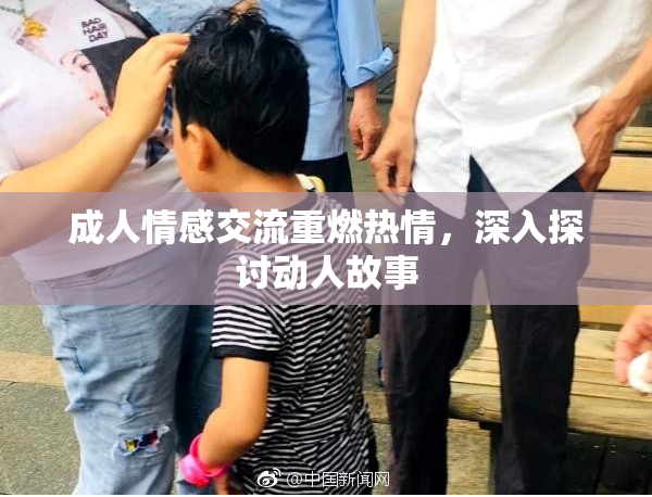 成人情感交流重燃热情，深入探讨动人故事