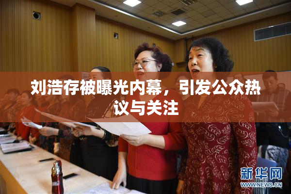 刘浩存被曝光内幕，引发公众热议与关注