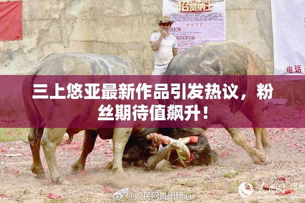 三上悠亚最新作品引发热议，粉丝期待值飙升！