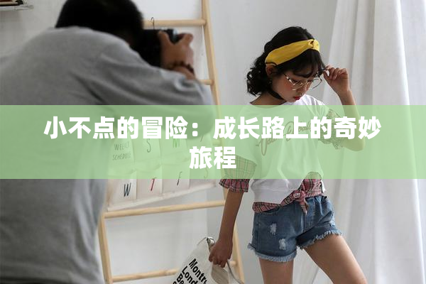 小不点的冒险：成长路上的奇妙旅程