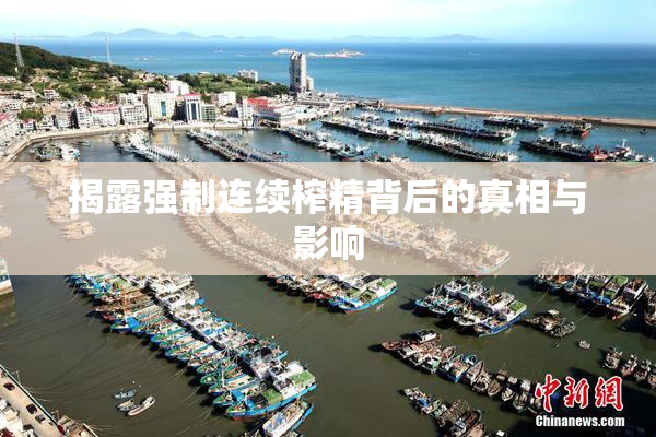 揭露强制连续榨精背后的真相与影响