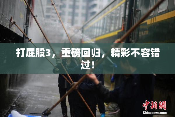 打屁股3，重磅回归，精彩不容错过！