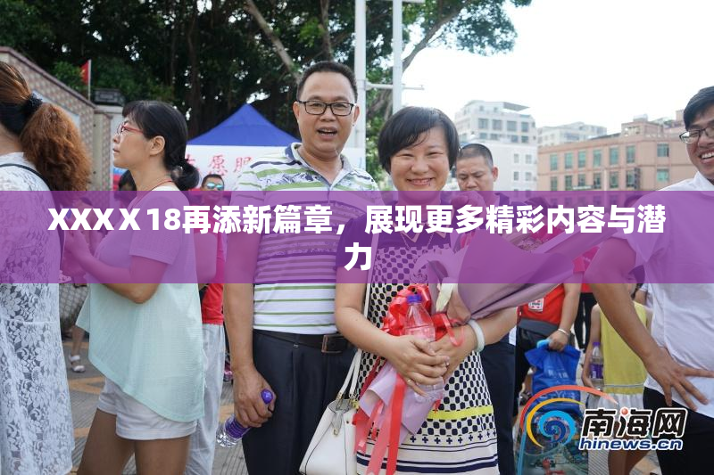 XXXⅩ18再添新篇章，展现更多精彩内容与潜力