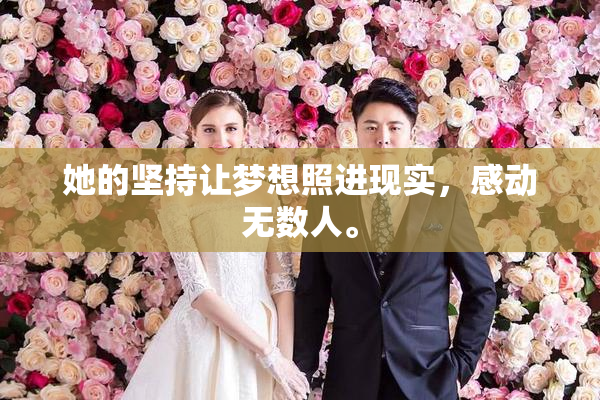 她的坚持让梦想照进现实，感动无数人。