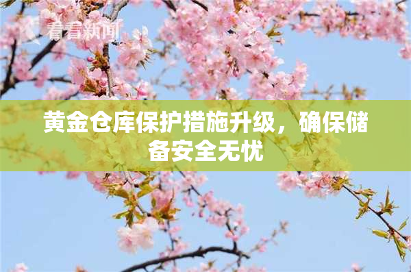 黄金仓库保护措施升级，确保储备安全无忧