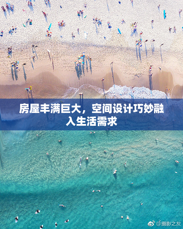 房屋丰满巨大，空间设计巧妙融入生活需求